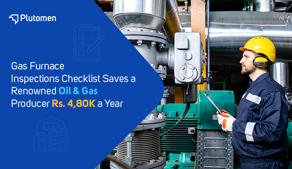 Gas Furnace Inspections Checklist Saves a Renowned Oil & Gas Producer Rs. 4,80k a Year